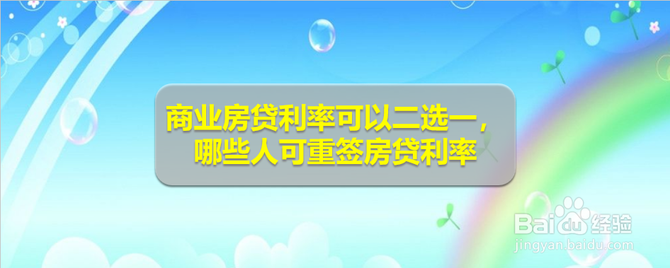 <b>商业房贷利率可以二选一，哪些人可重签房贷利率</b>