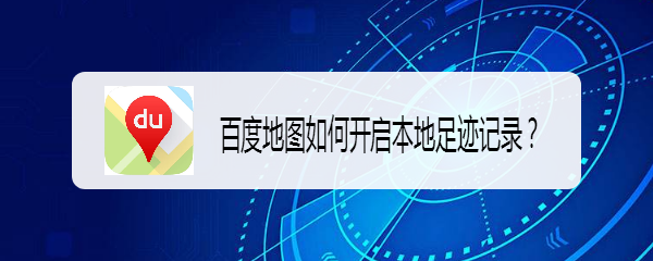百度地图如何开启本地足迹记录