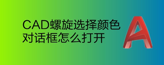 <b>CAD螺旋选择颜色对话框怎么打开</b>