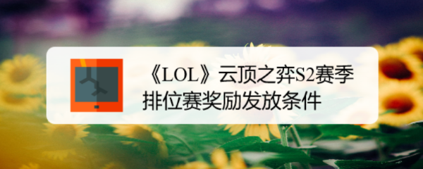 《LOL》云顶之弈S2赛季排位赛奖励发放条件