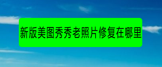 新版美图秀秀老照片修复在哪里