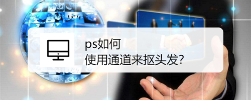 ps如何使用通道来抠头发?