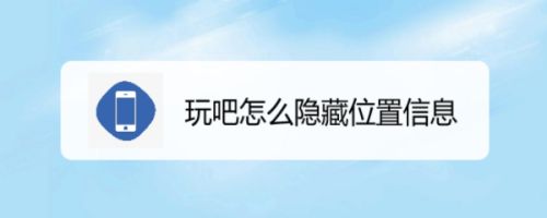 玩吧怎么隐藏位置信息