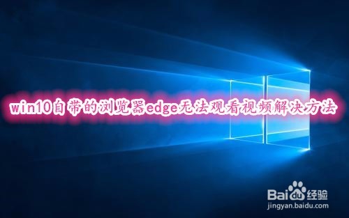 <b>win10自带的浏览器edge无法观看视频解决方法</b>