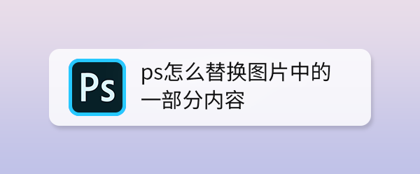 ps怎么替换图片中的一部分内容