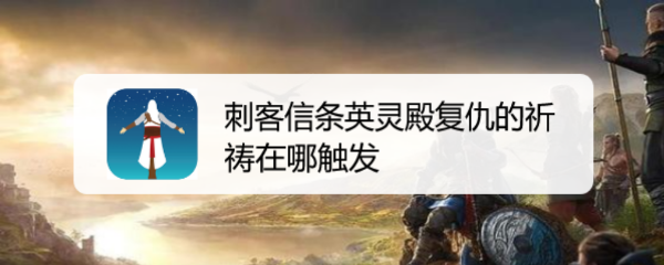 刺客信条英灵殿复仇的祈祷在哪触发