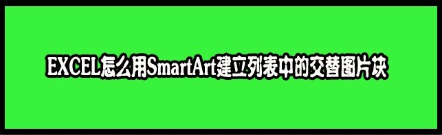 <b>EXCEL怎么用SmartArt建立列表中的交替图片块</b>