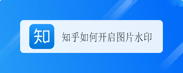 知乎如何开启图片水印