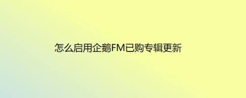 怎么启用企鹅FM已购专辑更新