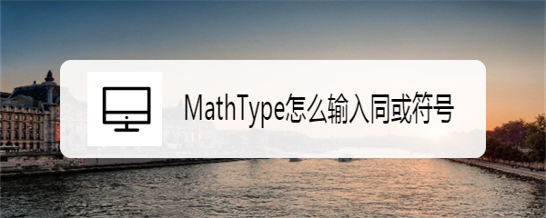 <b>MathType怎么输入同或符号</b>