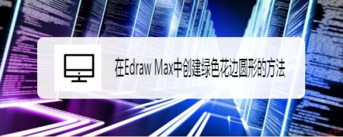 在Edraw Max中创建绿色花边圆形的方法
