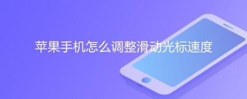 <b>苹果手机如何调整滑动光标速度</b>