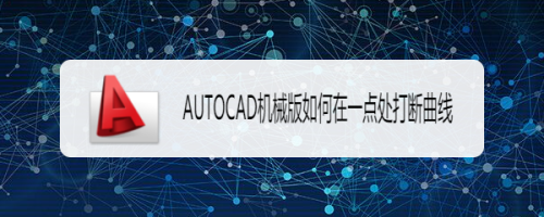 AUTOCAD机械版如何在一点处打断曲线