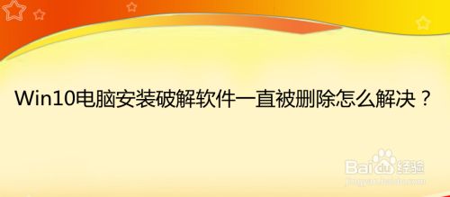 Win10电脑安装破解软件一直被删除怎么解决
