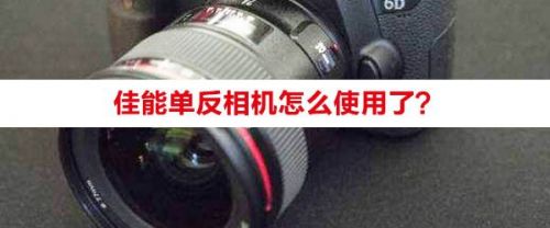 佳能单反相机怎么使用了