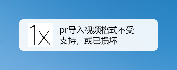 pr导入视频格式不受支持，或已损坏