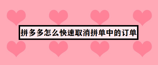 拼多多怎么快速取消拼单中的订单
