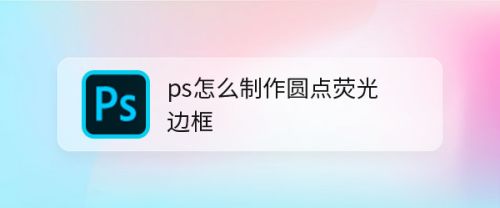 ps怎么制作圆点荧光边框