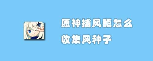 原神捕风瓶怎么收集风种子