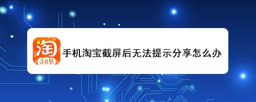 手机淘宝截屏后无法提示分享怎么办