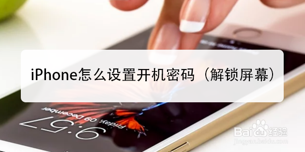 <b>iPhone怎么设置开机密码（解锁屏幕）</b>