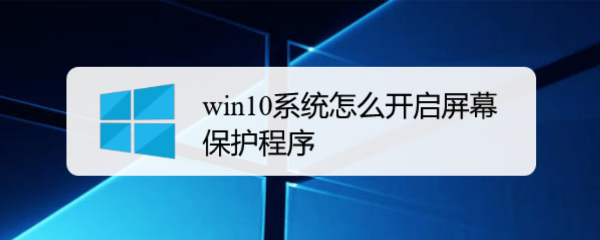 <b>win10系统怎么开启屏幕保护程序</b>