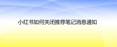 小红书如何关闭推荐笔记消息通知