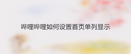 哔哩哔哩如何设置首页单列显示