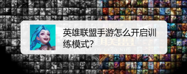 英雄联盟手游怎么开启训练模式