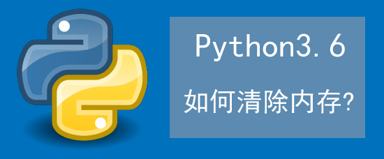<b>python3.6中如何清除内存</b>