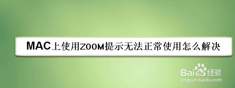 <b>MAC上使用ZOOM提示无法正常使用怎么解决</b>