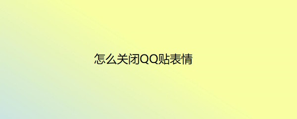 <b>怎么关闭QQ贴表情</b>