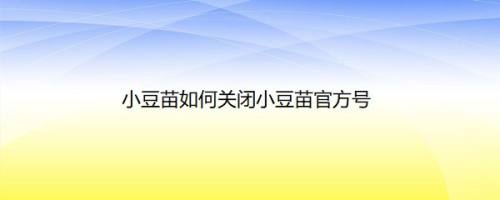 小豆苗如何关闭小豆苗官方号