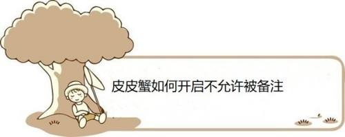 皮皮蟹如何开启不允许被备注