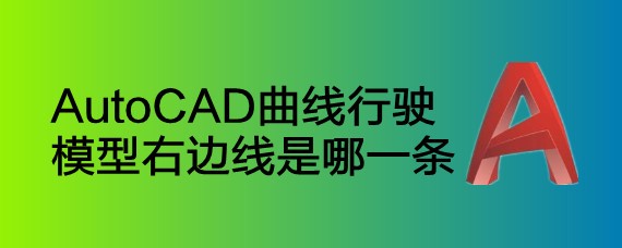 <b>AutoCAD曲线行驶模型右边线是哪一条</b>