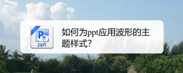 如何为ppt应用波形的主题样式