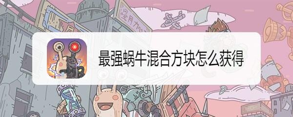 最强蜗牛混合方块怎么获得