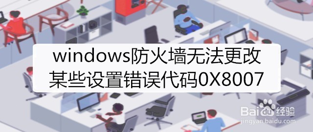 <b>windows防火墙无法更改某些设置错误代码0X8007</b>