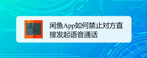 闲鱼App如何禁止对方直接发起语音通话