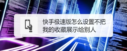 快手极速版怎么设置不把我的收藏展示给别人