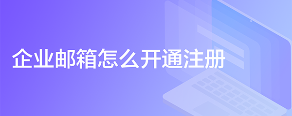 企业邮箱怎么开通注册