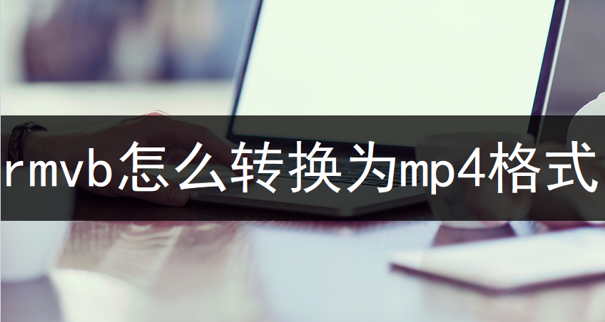 rmvb怎么转换为mp4？一键式rmvb转mp4方法！