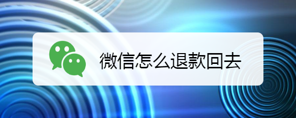微信怎么退款回去