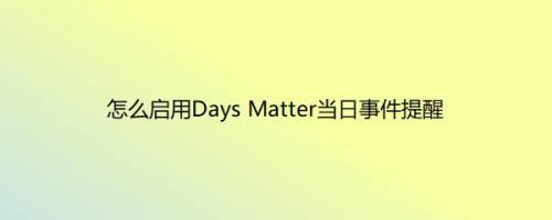 怎么启用Days Matter当日事件提醒