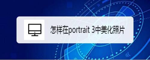 怎样在portrait 3中美化照片