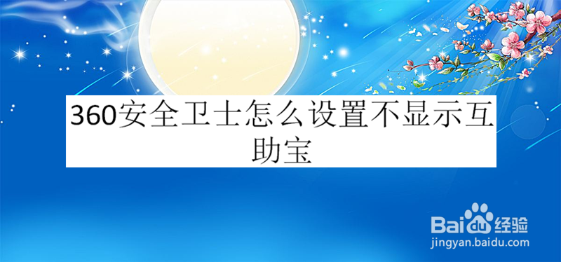 360安全卫士怎么设置不显示互助宝