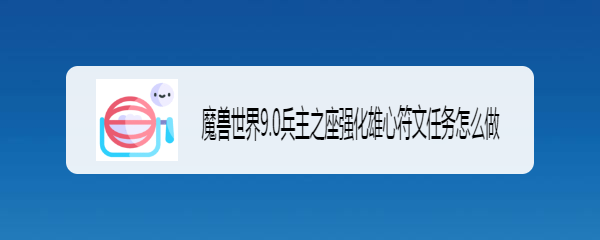 魔兽世界9.0兵主之座强化雄心符文任务怎么做