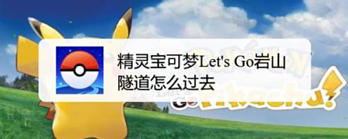 精灵宝可梦let S Go岩山隧道怎么过去 百度经验 精灵宝可梦let S Go岩山隧道怎么过去 百度经验