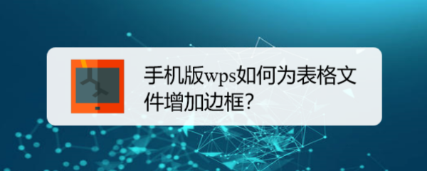 <b>手机版wps如何为表格文件增加边框</b>