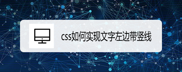 <b>css如何实现文字左边带竖线</b>